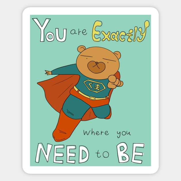 You Are Exactly Where You Need To Be (Super Bear) Sticker by smithandco
